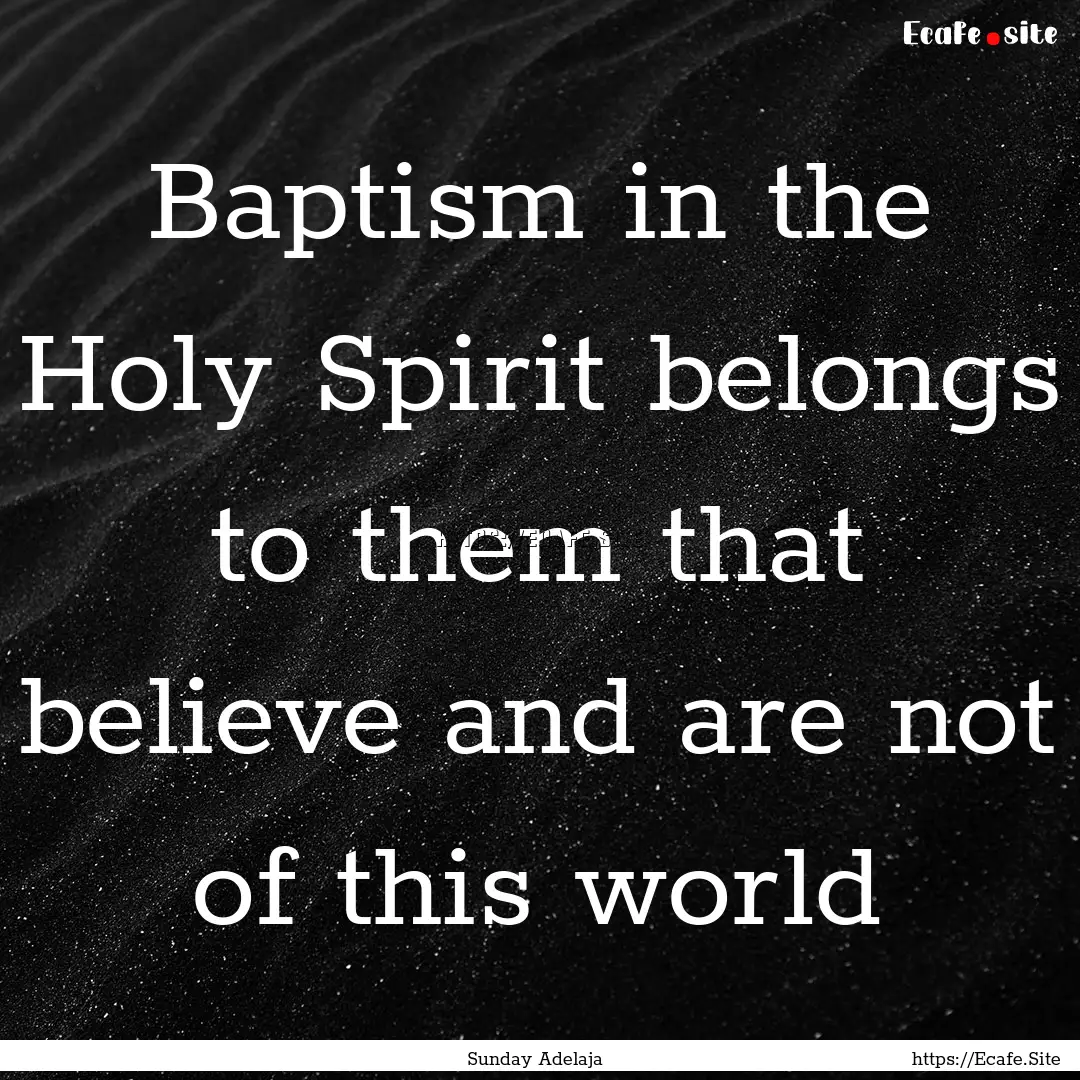 Baptism in the Holy Spirit belongs to them.... : Quote by Sunday Adelaja