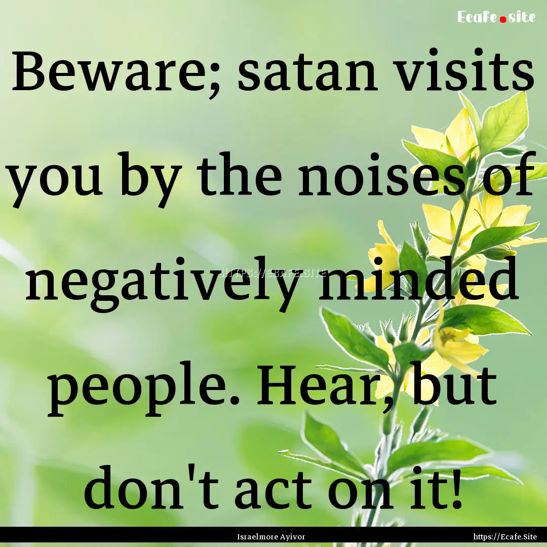 Beware; satan visits you by the noises of.... : Quote by Israelmore Ayivor