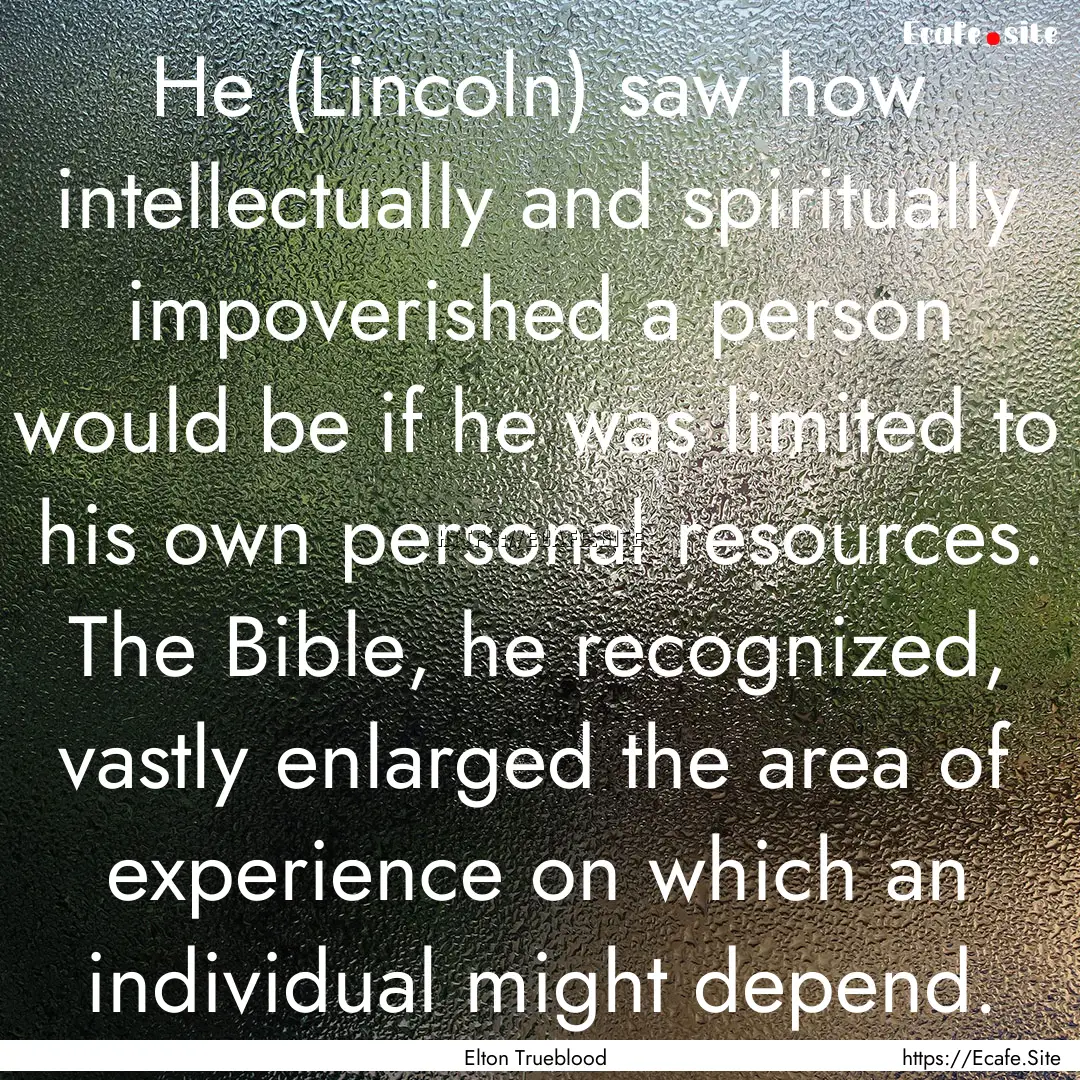 He (Lincoln) saw how intellectually and spiritually.... : Quote by Elton Trueblood