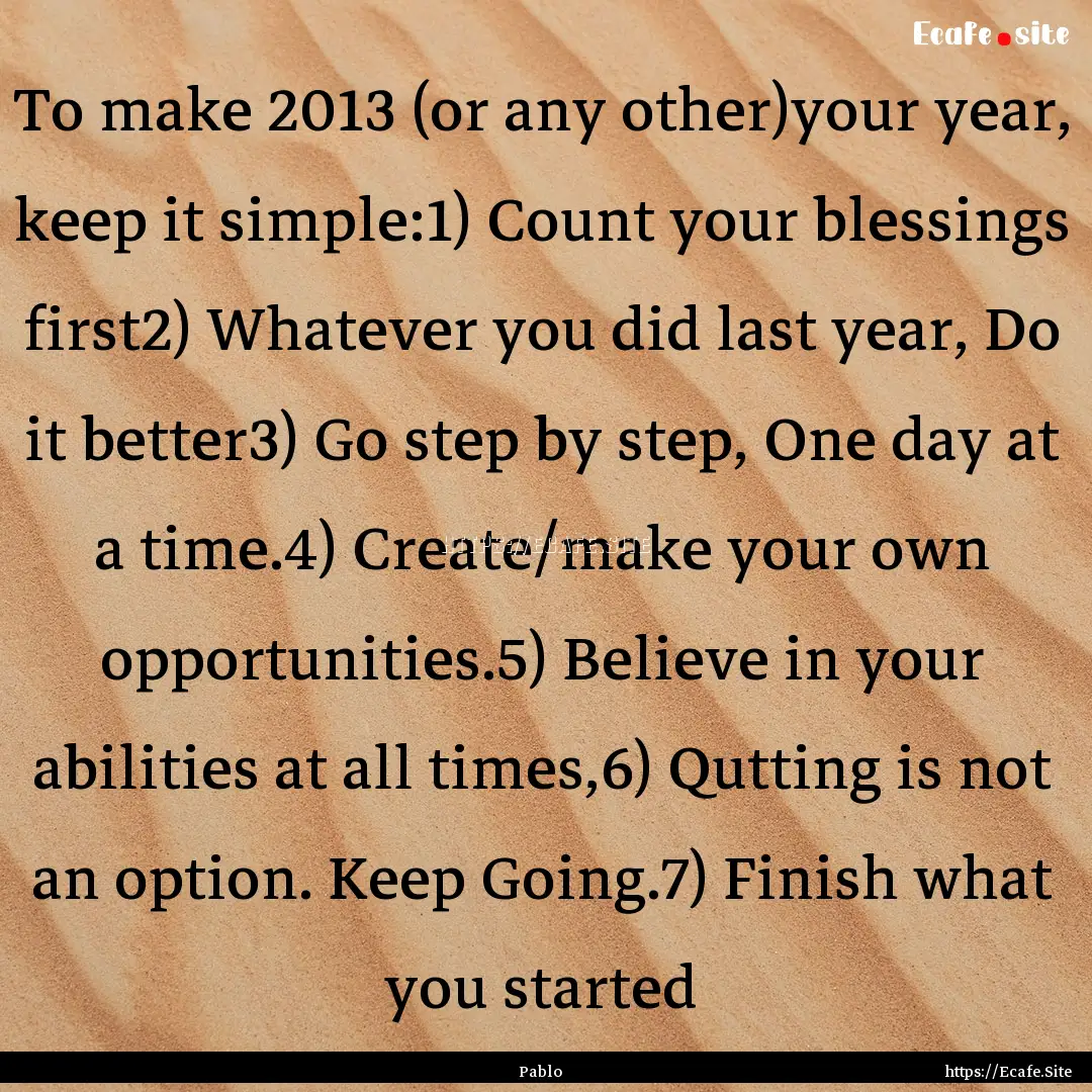 To make 2013 (or any other)your year, keep.... : Quote by Pablo