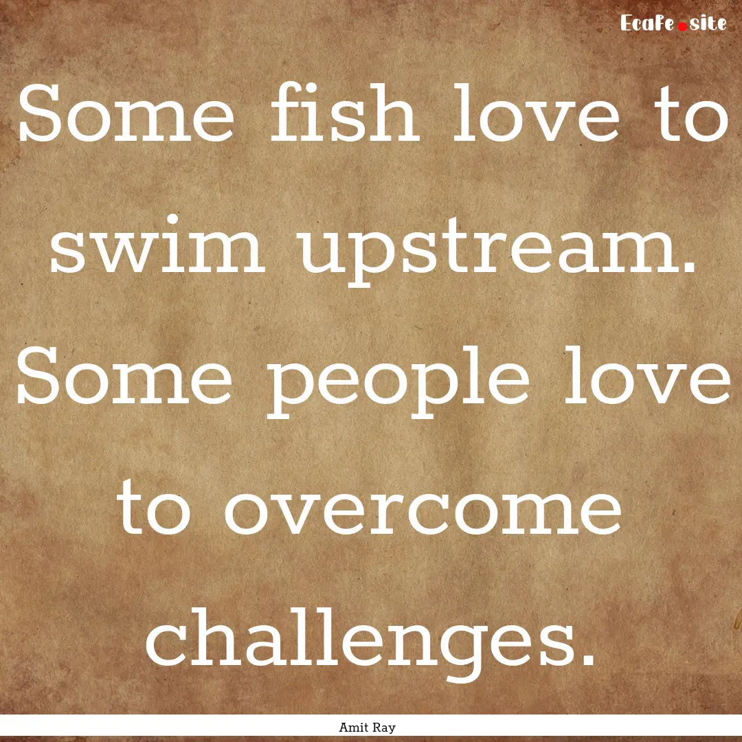 Some fish love to swim upstream. Some people.... : Quote by Amit Ray