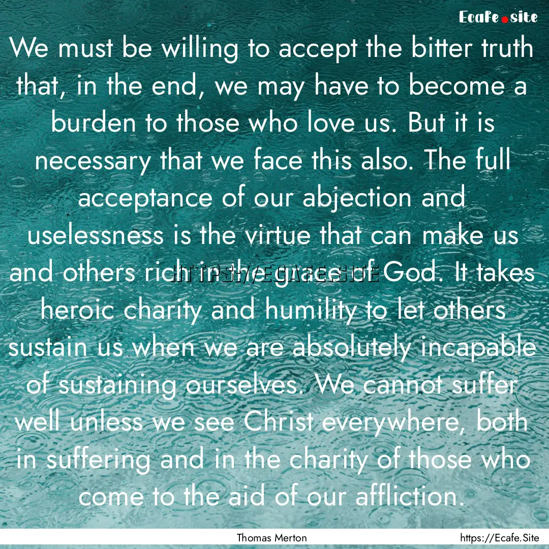 We must be willing to accept the bitter truth.... : Quote by Thomas Merton