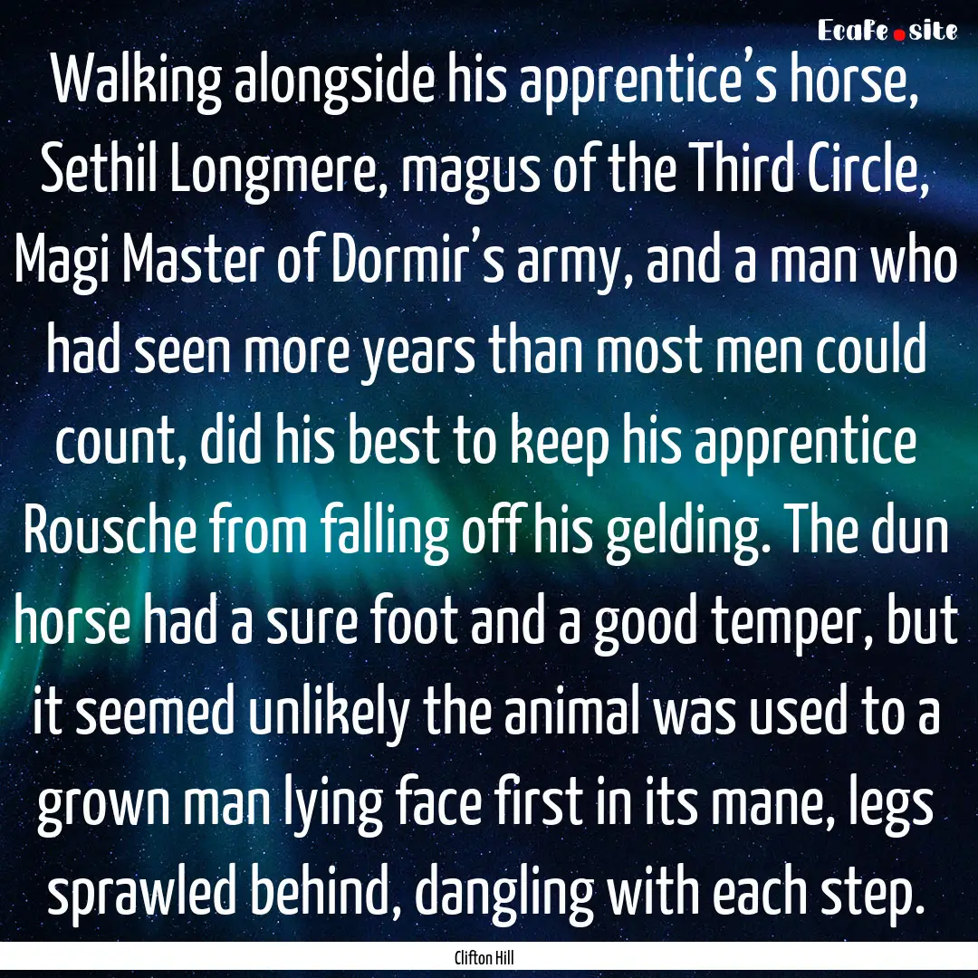 Walking alongside his apprentice’s horse,.... : Quote by Clifton Hill