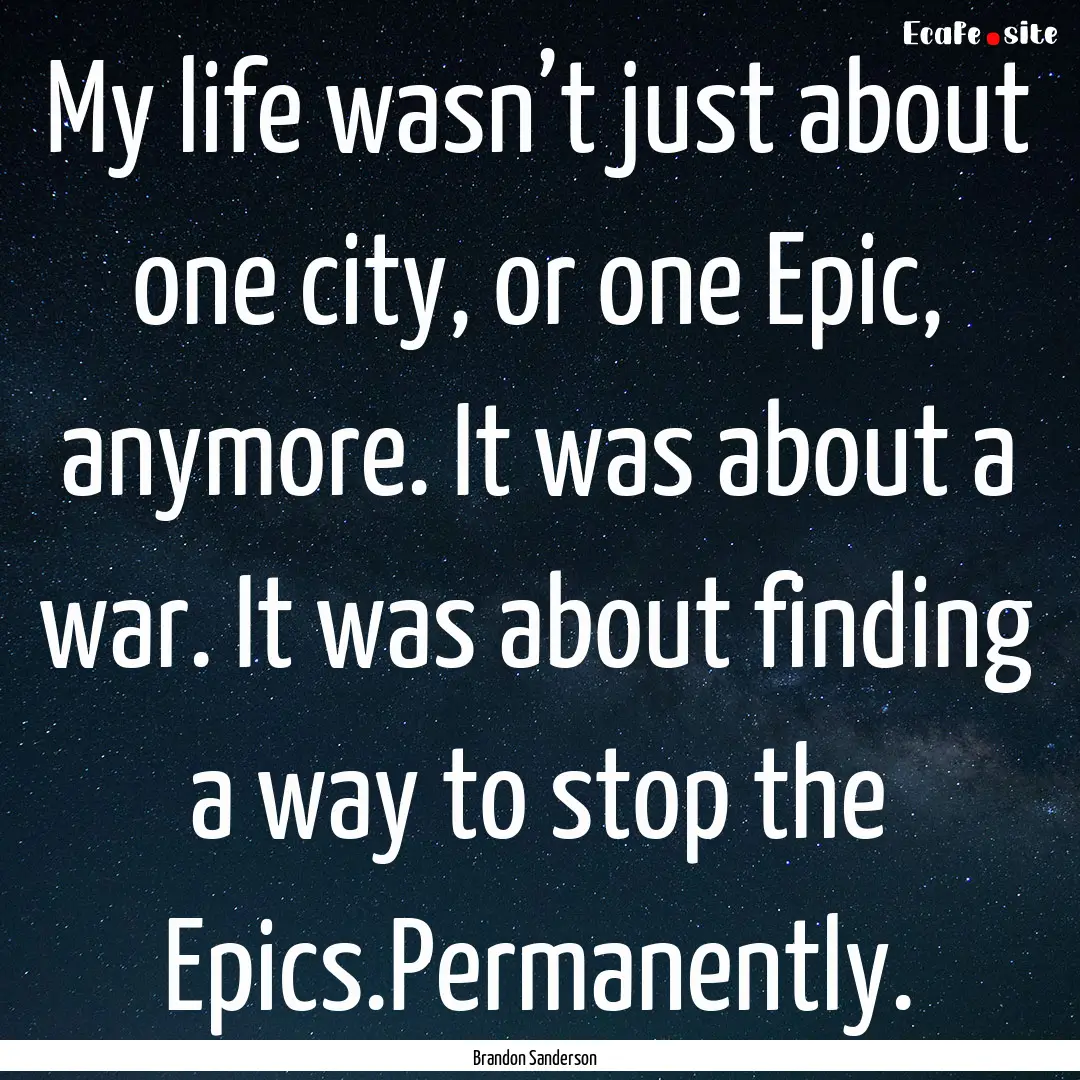 My life wasn’t just about one city, or.... : Quote by Brandon Sanderson