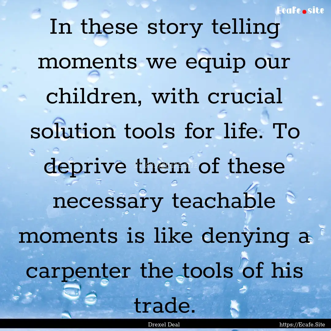 In these story telling moments we equip our.... : Quote by Drexel Deal