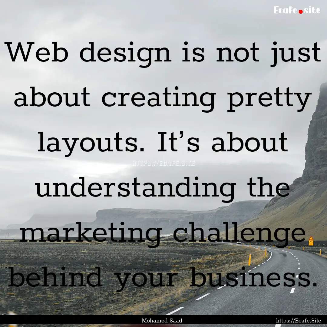 Web design is not just about creating pretty.... : Quote by Mohamed Saad