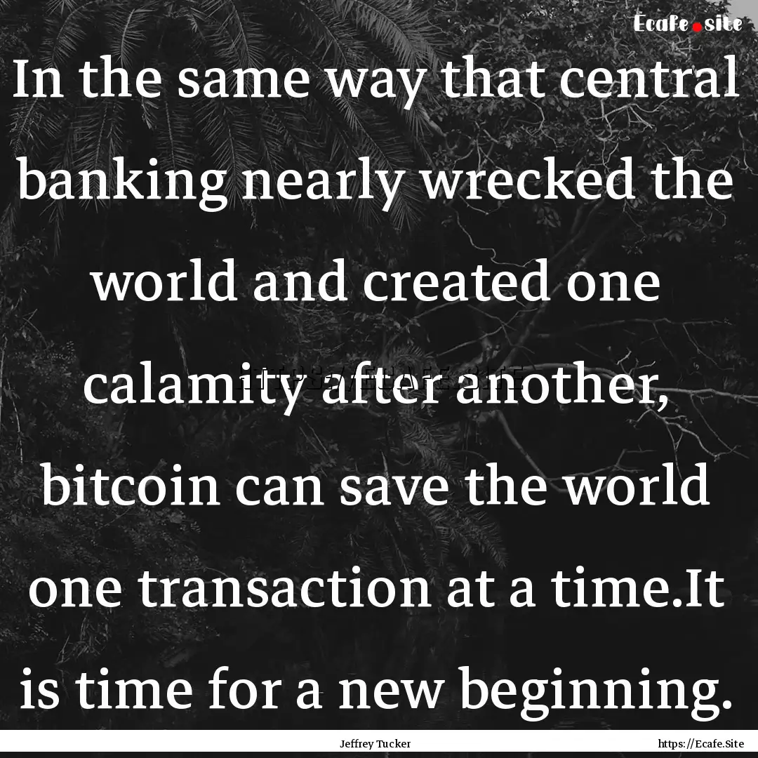 In the same way that central banking nearly.... : Quote by Jeffrey Tucker