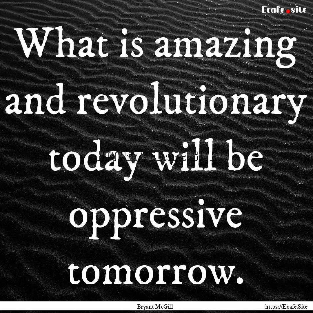 What is amazing and revolutionary today will.... : Quote by Bryant McGill