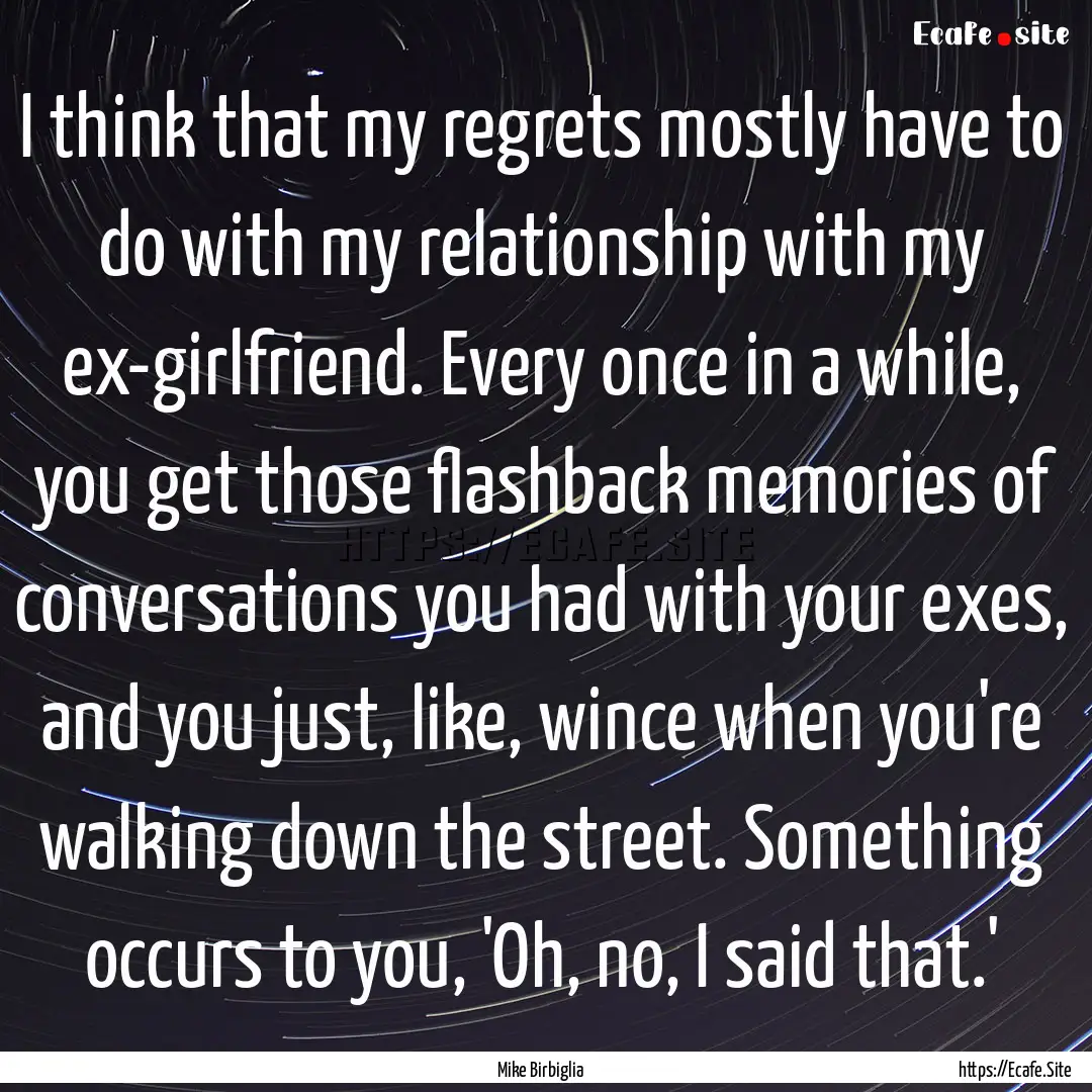 I think that my regrets mostly have to do.... : Quote by Mike Birbiglia