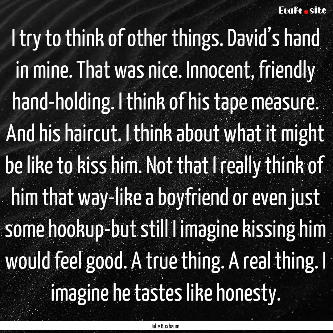 I try to think of other things. David’s.... : Quote by Julie Buxbaum