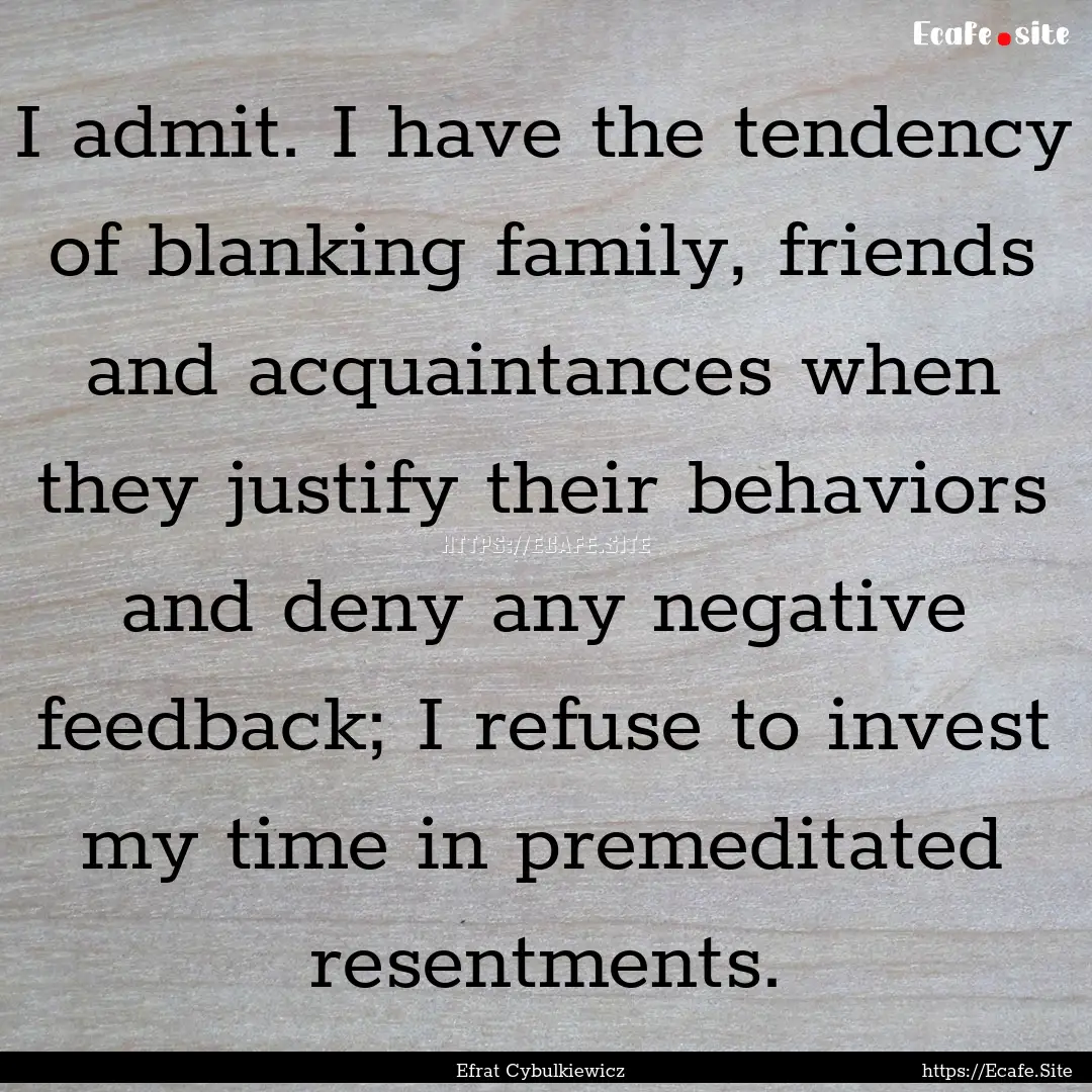 I admit. I have the tendency of blanking.... : Quote by Efrat Cybulkiewicz