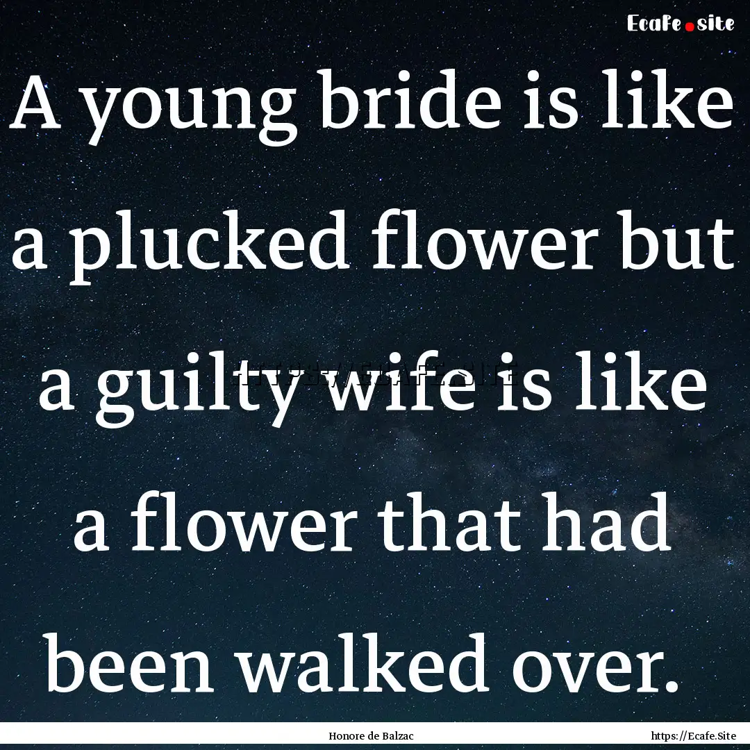 A young bride is like a plucked flower but.... : Quote by Honore de Balzac