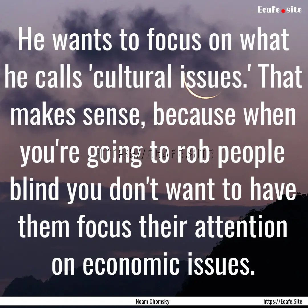 He wants to focus on what he calls 'cultural.... : Quote by Noam Chomsky