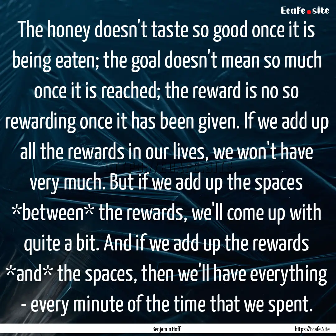 The honey doesn't taste so good once it is.... : Quote by Benjamin Hoff