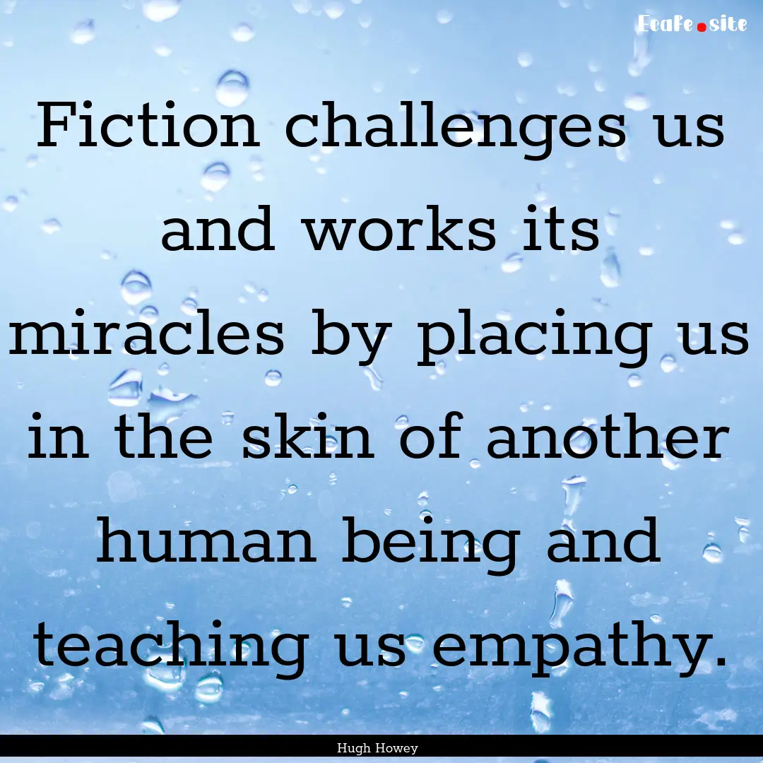 Fiction challenges us and works its miracles.... : Quote by Hugh Howey