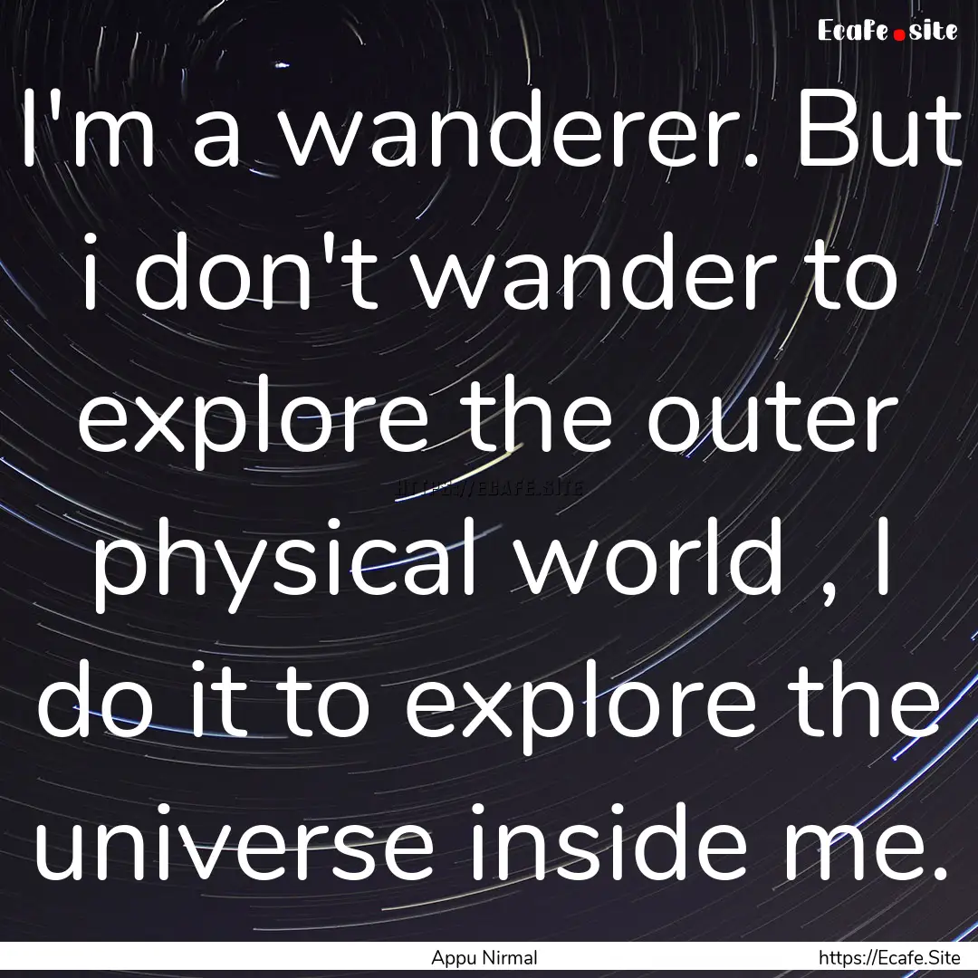 I'm a wanderer. But i don't wander to explore.... : Quote by Appu Nirmal