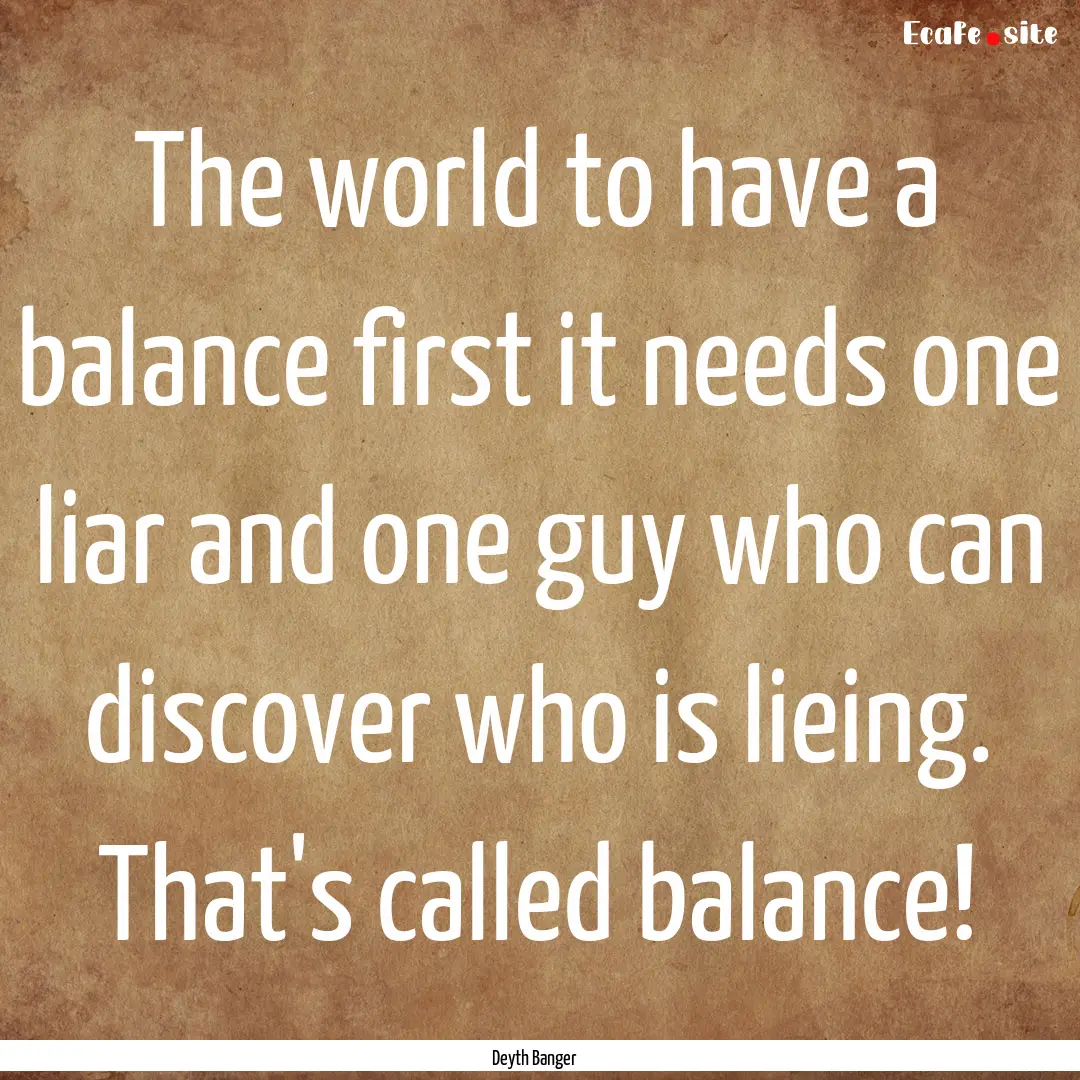 The world to have a balance first it needs.... : Quote by Deyth Banger