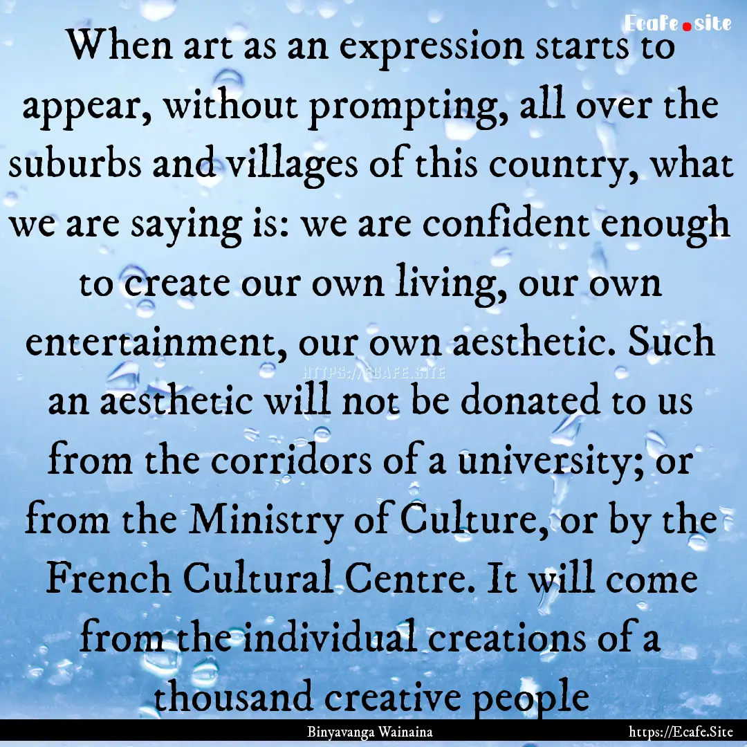 When art as an expression starts to appear,.... : Quote by Binyavanga Wainaina