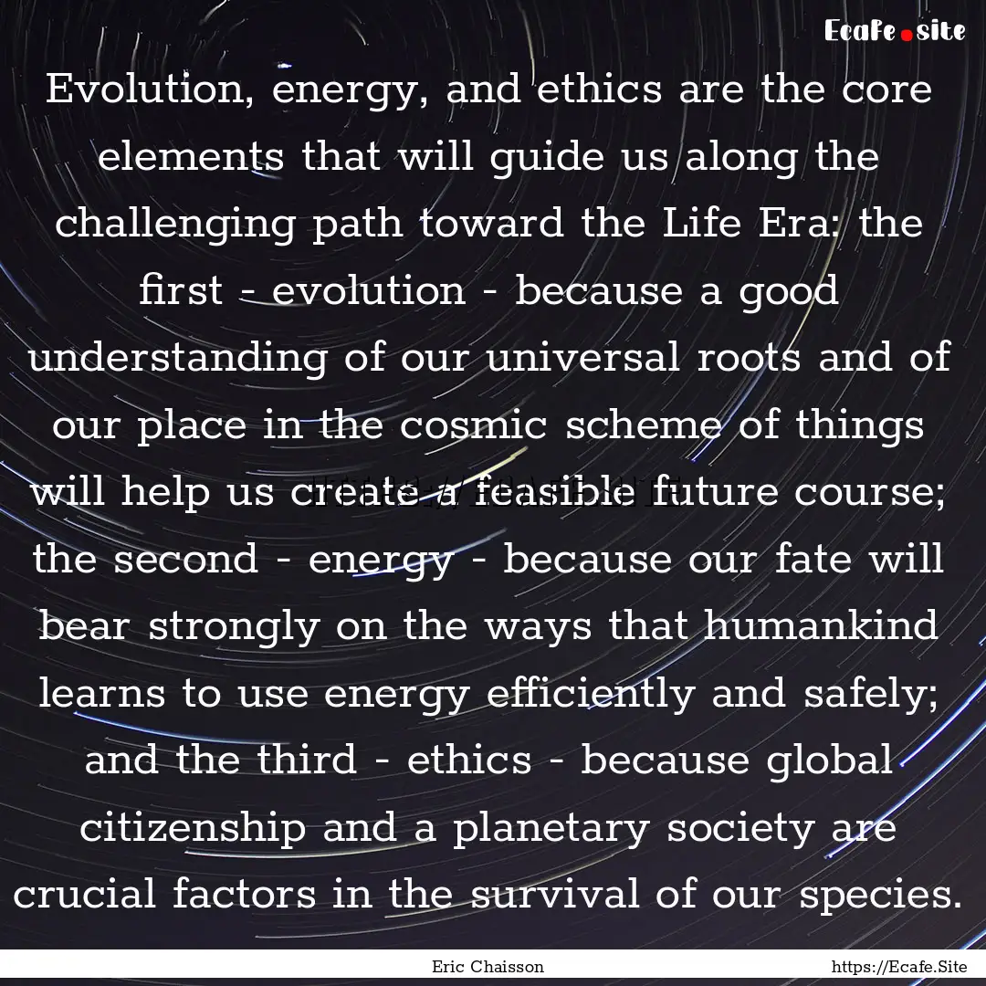 Evolution, energy, and ethics are the core.... : Quote by Eric Chaisson