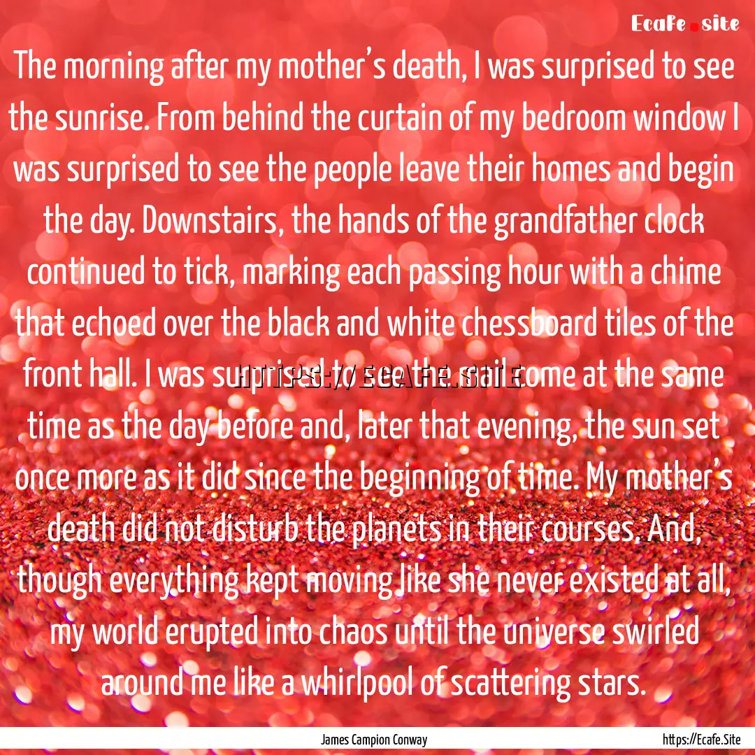 The morning after my mother’s death, I.... : Quote by James Campion Conway