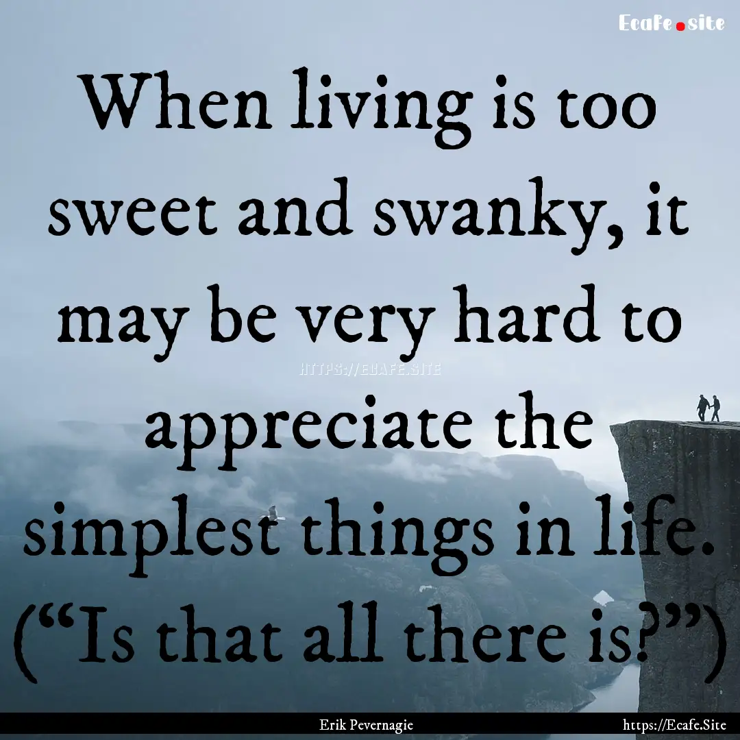 When living is too sweet and swanky, it may.... : Quote by Erik Pevernagie