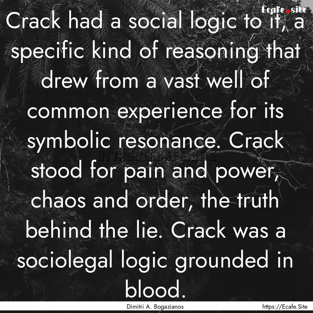 Crack had a social logic to it, a specific.... : Quote by Dimitri A. Bogazianos