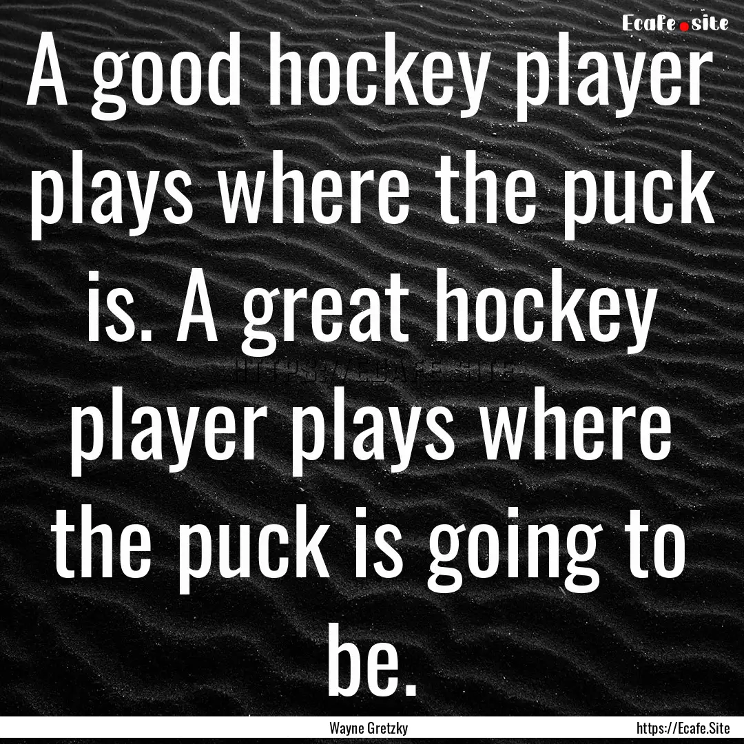 A good hockey player plays where the puck.... : Quote by Wayne Gretzky