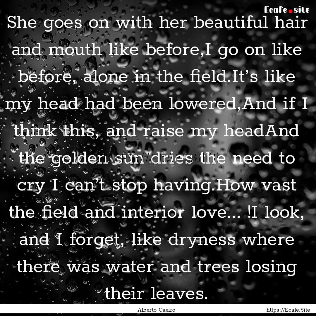 She goes on with her beautiful hair and mouth.... : Quote by Alberto Caeiro