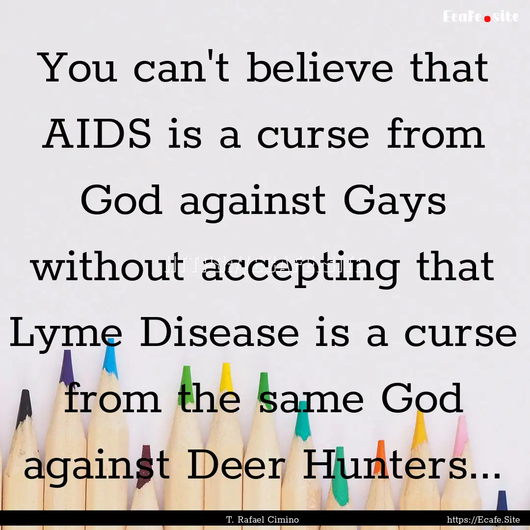 You can't believe that AIDS is a curse from.... : Quote by T. Rafael Cimino