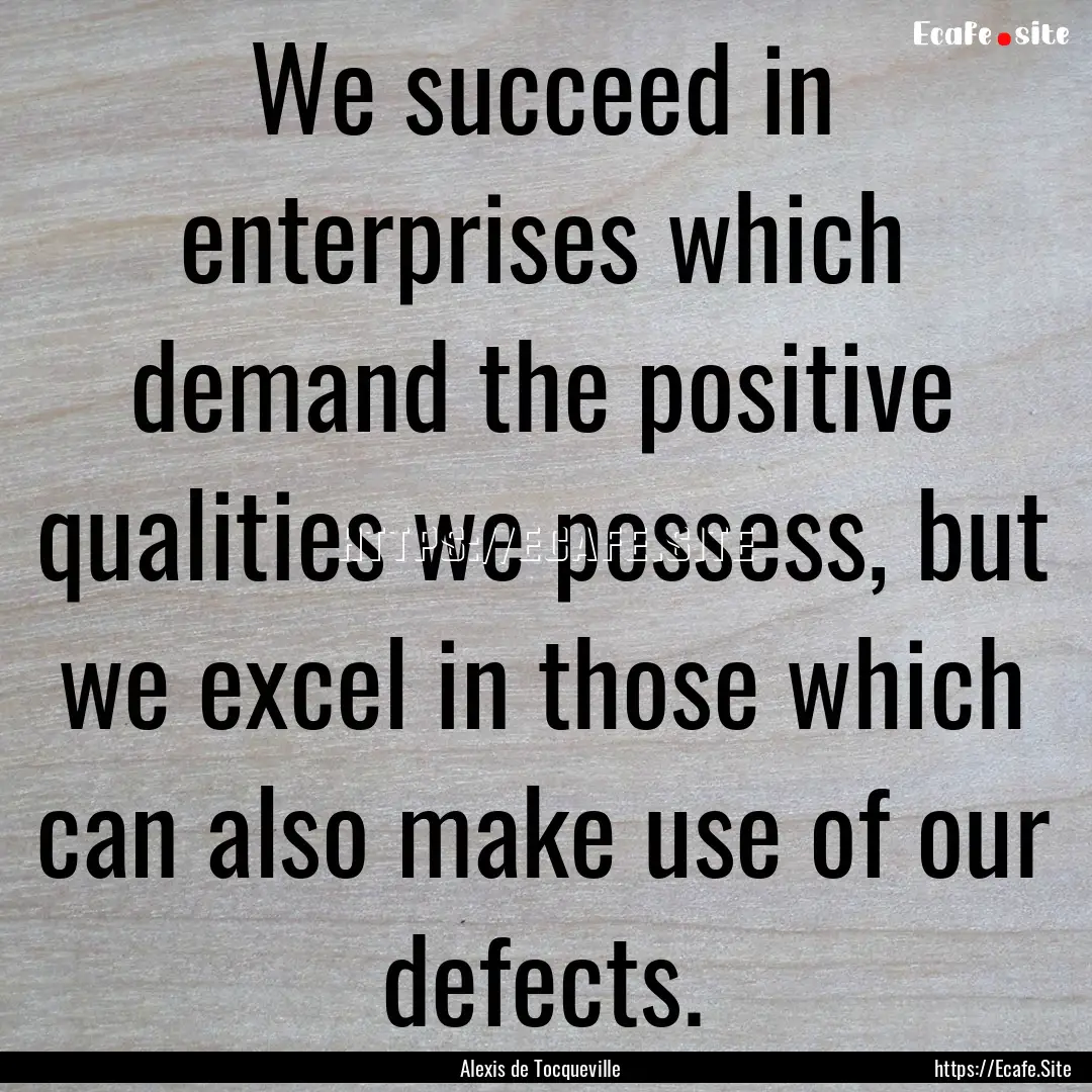 We succeed in enterprises which demand the.... : Quote by Alexis de Tocqueville