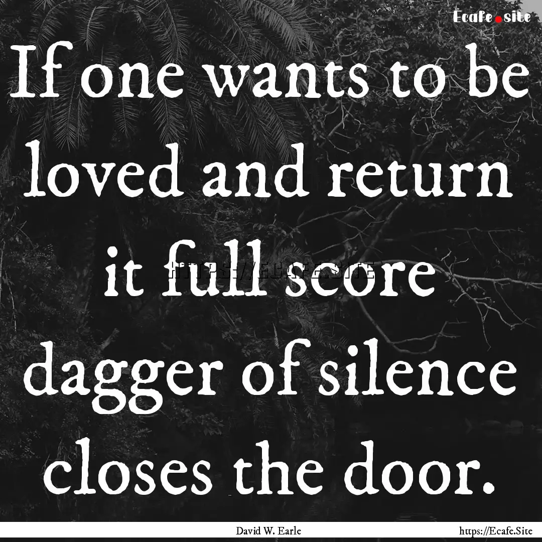 If one wants to be loved and return it full.... : Quote by David W. Earle