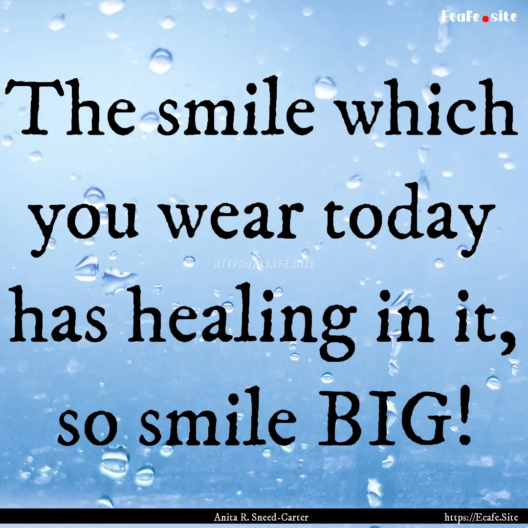 The smile which you wear today has healing.... : Quote by Anita R. Sneed-Carter