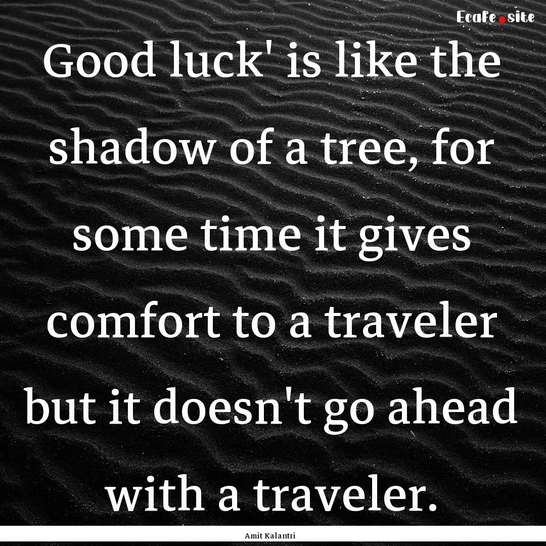 Good luck' is like the shadow of a tree,.... : Quote by Amit Kalantri