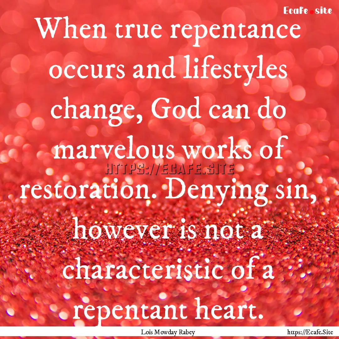 When true repentance occurs and lifestyles.... : Quote by Lois Mowday Rabey