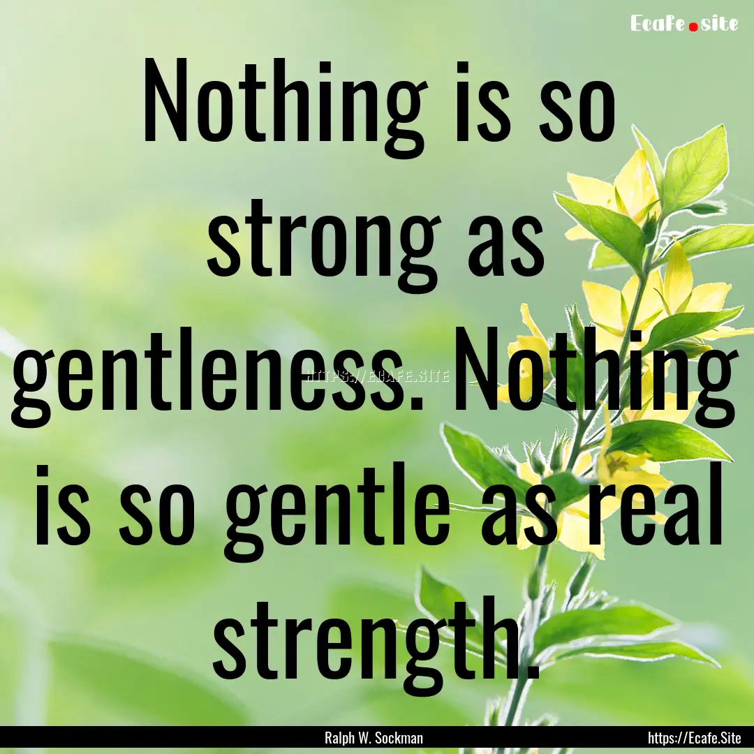 Nothing is so strong as gentleness. Nothing.... : Quote by Ralph W. Sockman