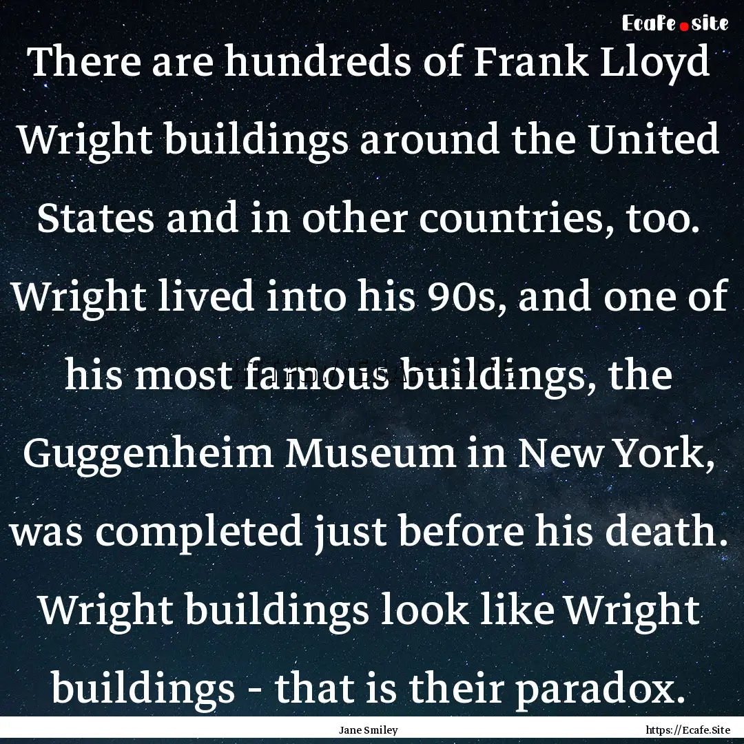 There are hundreds of Frank Lloyd Wright.... : Quote by Jane Smiley