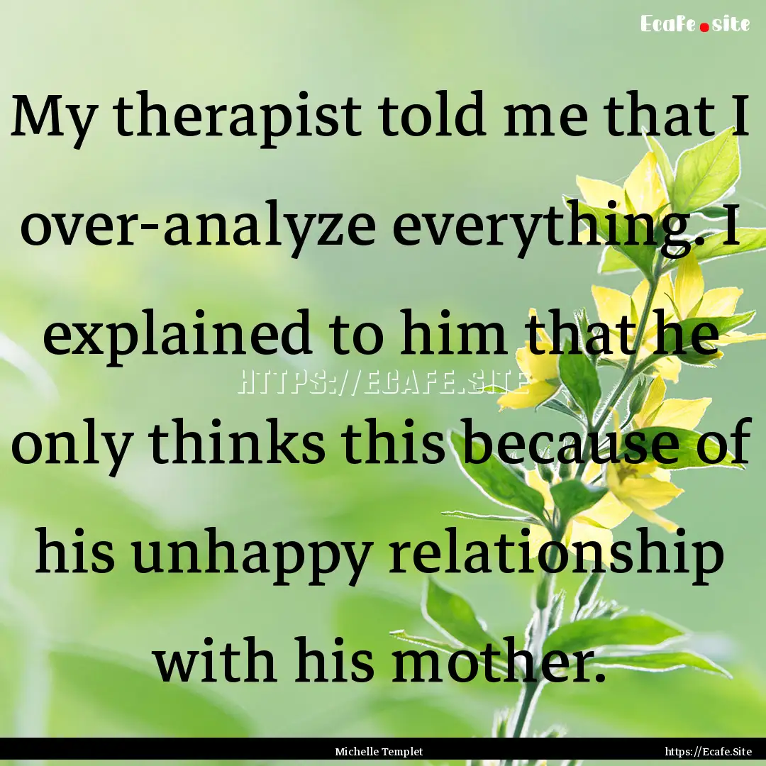 My therapist told me that I over-analyze.... : Quote by Michelle Templet