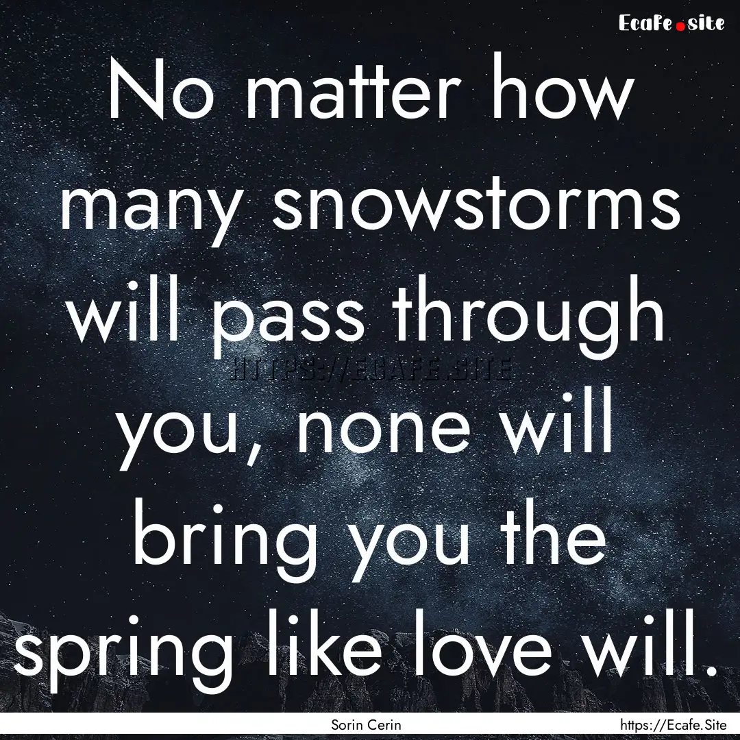 No matter how many snowstorms will pass through.... : Quote by Sorin Cerin