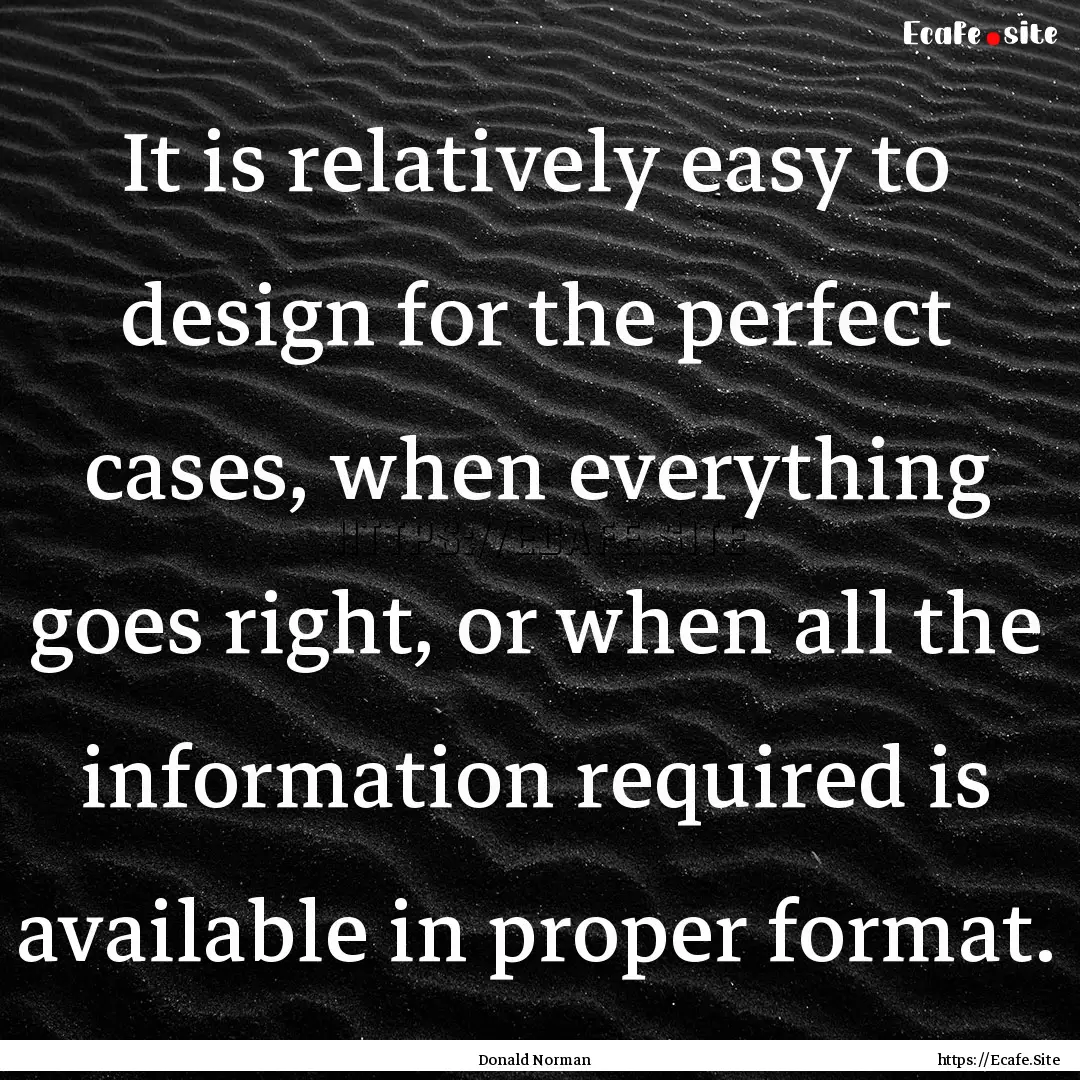 It is relatively easy to design for the perfect.... : Quote by Donald Norman