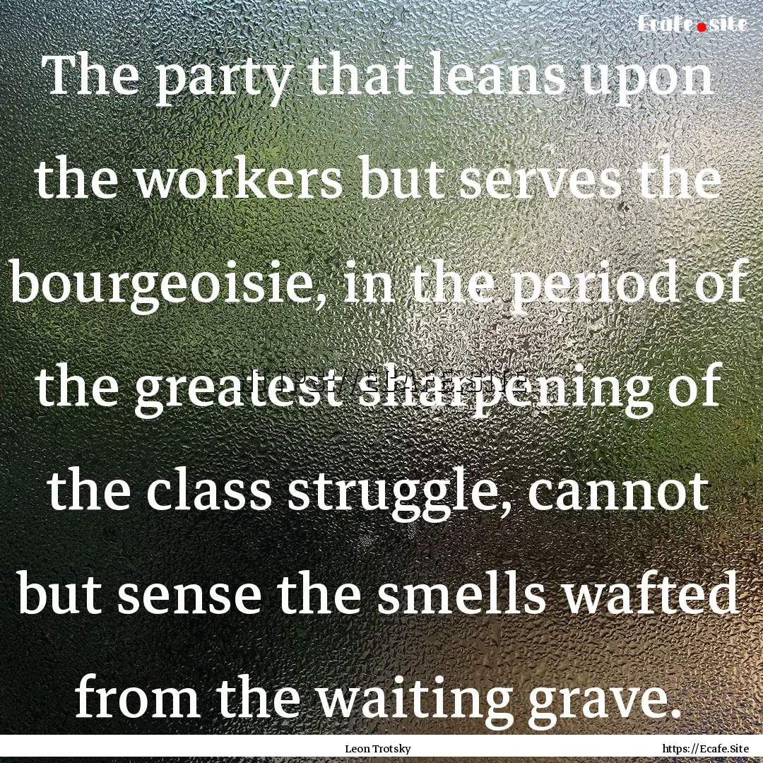 ‎The party that leans upon the workers.... : Quote by Leon Trotsky