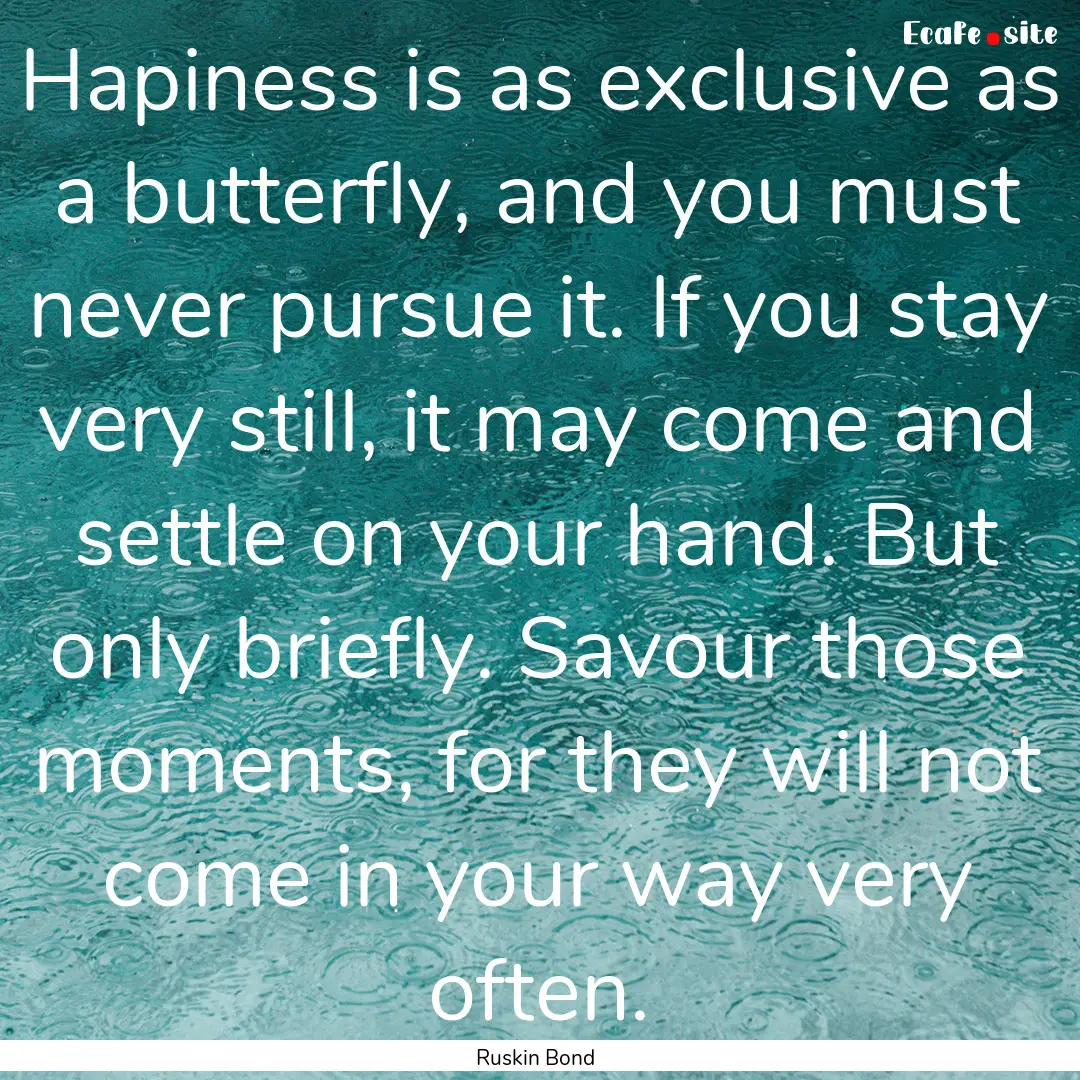 Hapiness is as exclusive as a butterfly,.... : Quote by Ruskin Bond