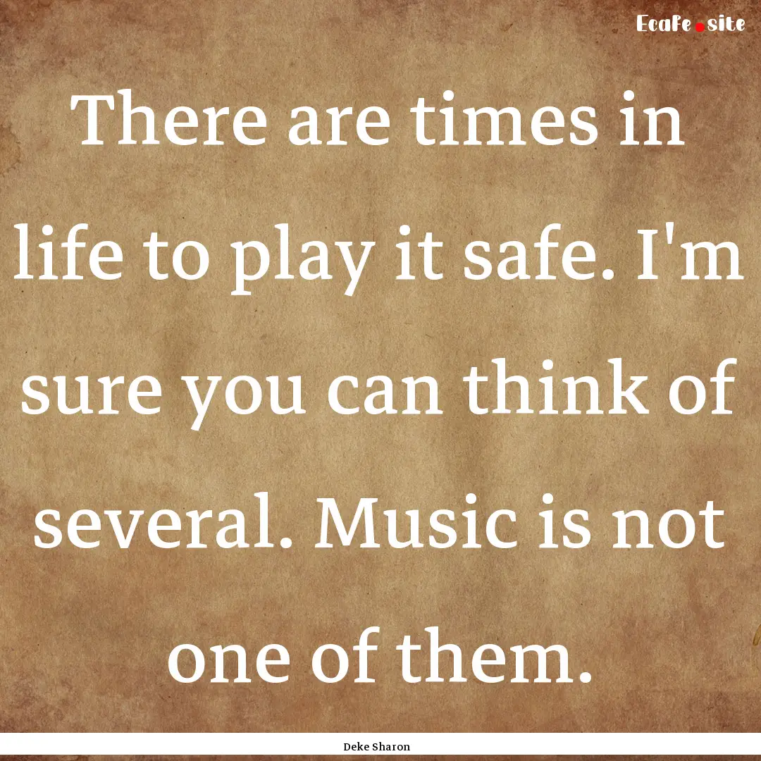 There are times in life to play it safe..... : Quote by Deke Sharon