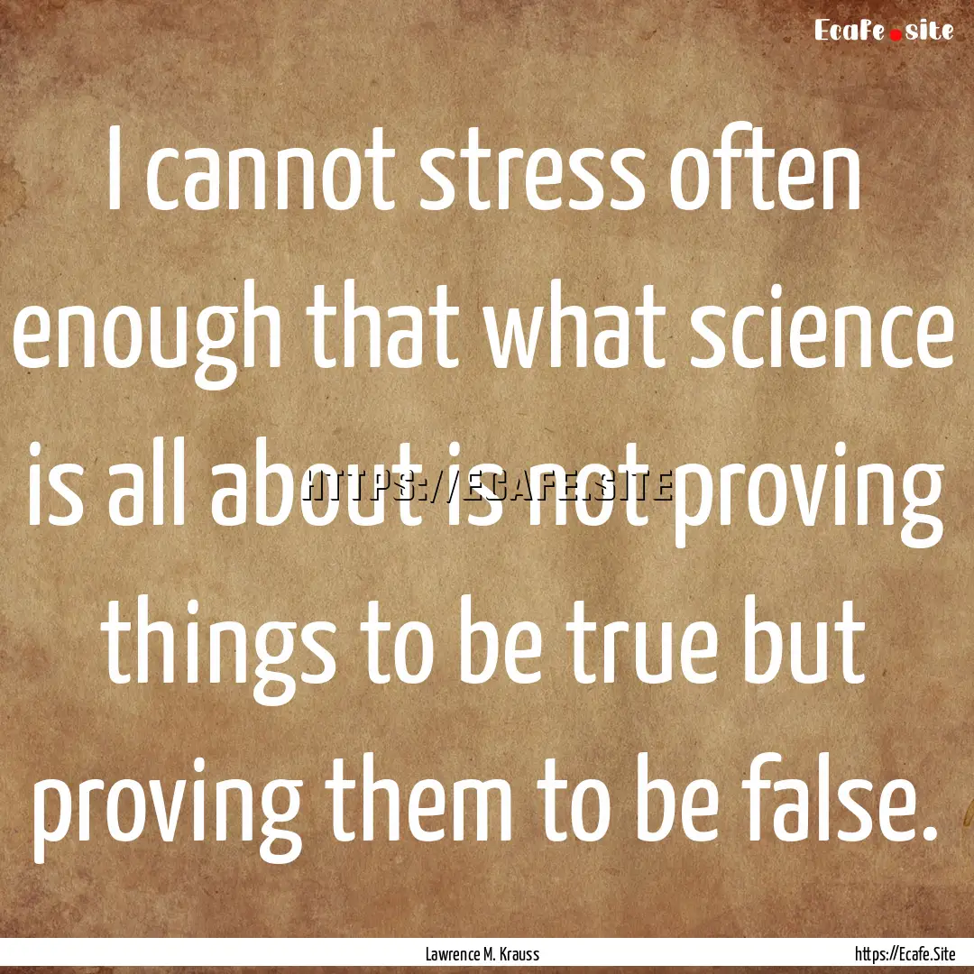 I cannot stress often enough that what science.... : Quote by Lawrence M. Krauss