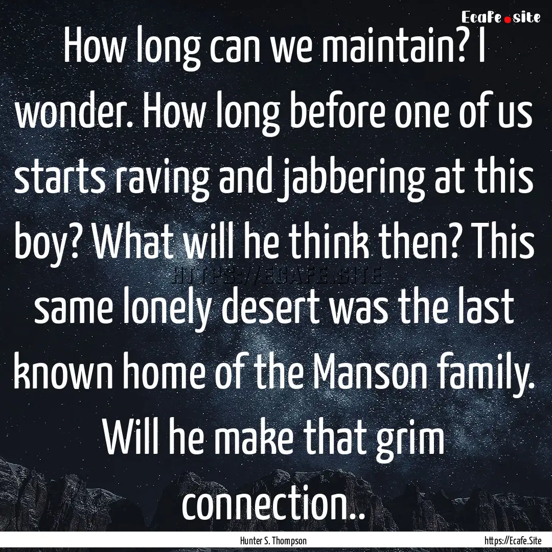 How long can we maintain? I wonder. How long.... : Quote by Hunter S. Thompson