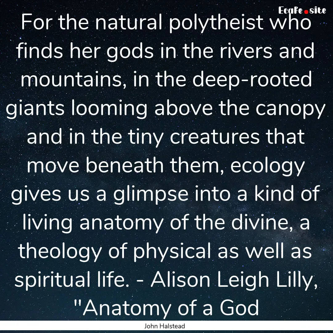 For the natural polytheist who finds her.... : Quote by John Halstead