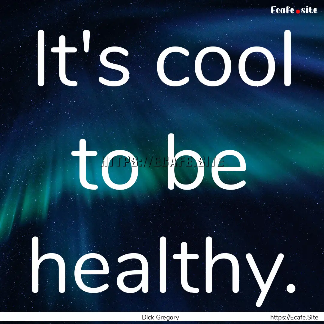 It's cool to be healthy. : Quote by Dick Gregory