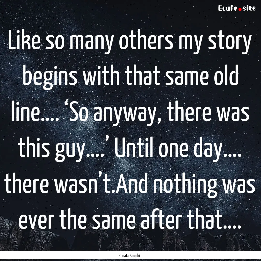 Like so many others my story begins with.... : Quote by Ranata Suzuki