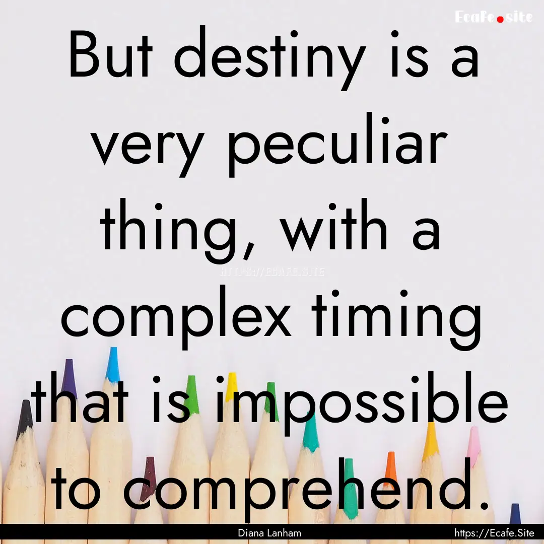 But destiny is a very peculiar thing, with.... : Quote by Diana Lanham