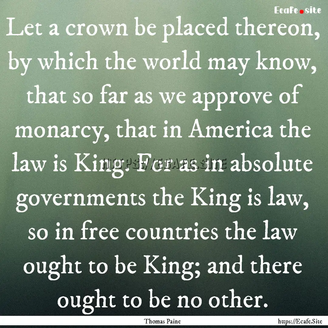 Let a crown be placed thereon, by which the.... : Quote by Thomas Paine