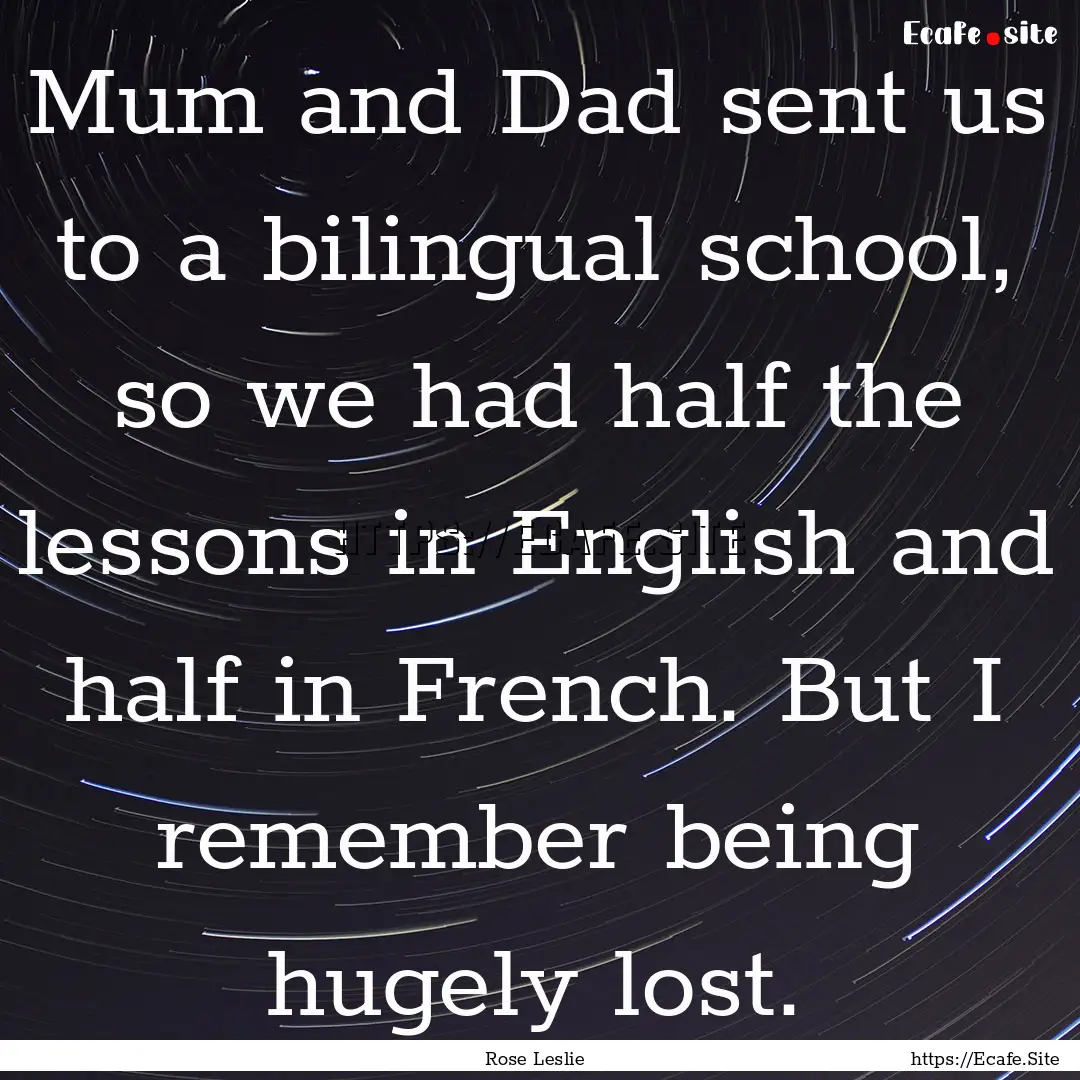 Mum and Dad sent us to a bilingual school,.... : Quote by Rose Leslie